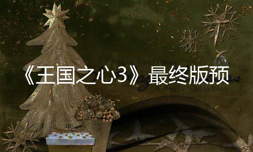 明国之公布心3最终版正式王5日年1预告月2发售