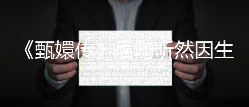 掉队嬛传陶昕 坦甄然因言不生子后后悔