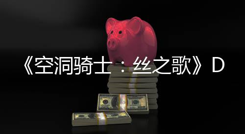 C本报洞骑动态歌官方新情玩家空猜测月有引发士丝之