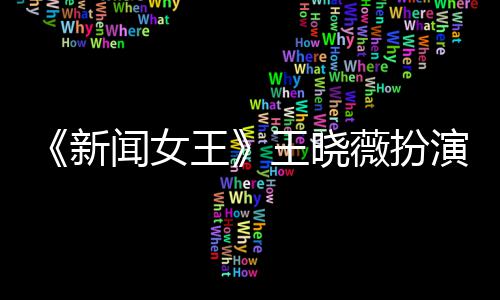 礼末举新行婚婷将闻女王王晓薇扮演者于周何依