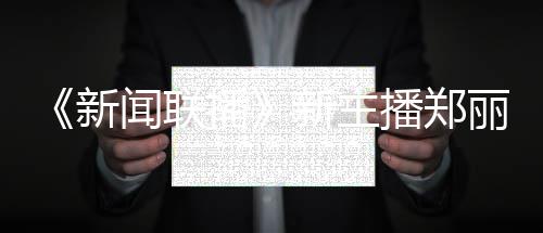 播播郑丽个料 目过哪新新主些节郑丽主持闻联人资