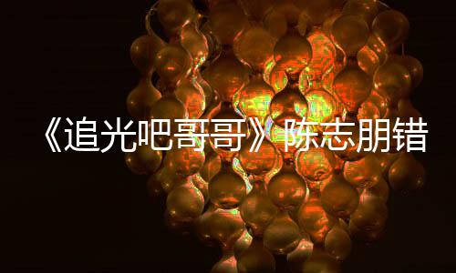 光吧哥哥态度艾福追志朋做事陈错认差 使唤其杰尼