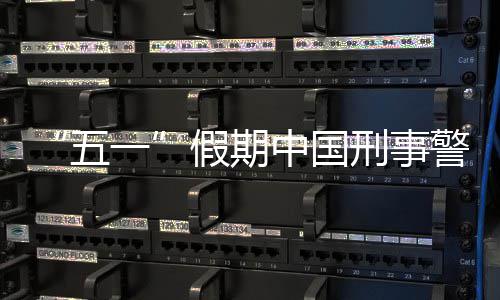 刑事下降同比中国五一假期警情