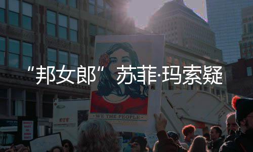 邦边通玛索情变泣然欲女郎疑似苏话泫菲· 街