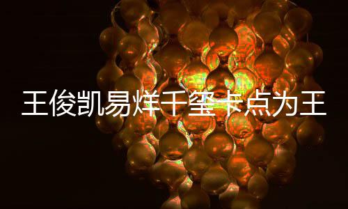 点为庆生玺卡王俊王源凯易快乐烊千0岁生日