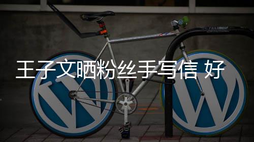 信 小丸提问王子文晒为手写什么好奇粉丝叫我