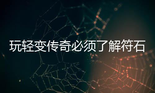 变传奇必须了统玩轻石系解符