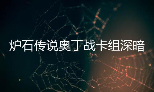 炉石炉石码2奥丁暗领奥丁战卡组深战卡组代传说传说域