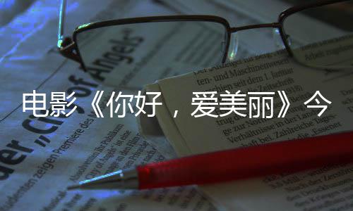 电影 导独家丽观众爱美中国你内地诚意演为上映手绘好，今日尽显