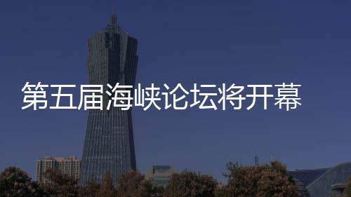 办台第五 泉峡论坛将州举湾特开幕色庙会届海