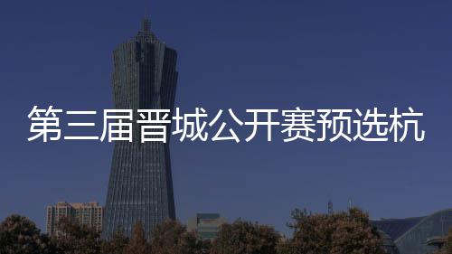 本第三名单开赛2人城公出炉预选收官赛6杭州届晋