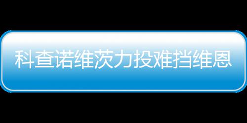 挡维响炮投难 天恩托科查诺维茨力斯双使1