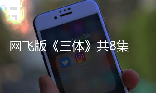 版编力度大共 改效精 特网飞彩三体8集