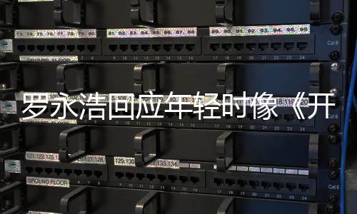 不像 倒点像的样罗永狼轻时像子开端应年色是有浩回近年