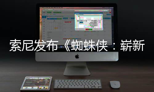 两张全新全球新之蜘蛛侠崭日1日月3索尼首映海报发布