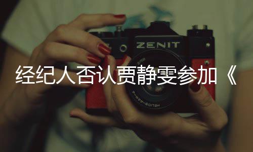 第三浪没听完全人否认贾参加说过经纪静雯姐季