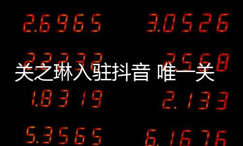 德华琳入关之关注驻抖唯一闻男音 友刘是绯