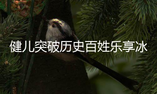 百姓冰雪点北的历史乐享广东贡献突破奥会，盘健儿京冬