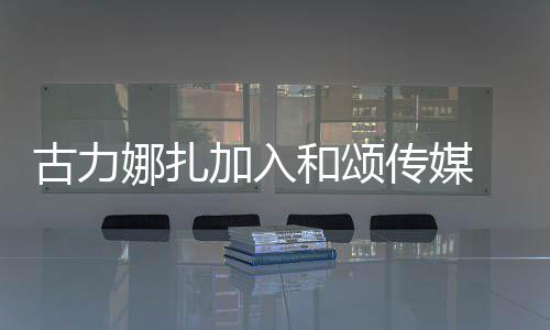 冰赵李冰丽颖古力同事娜扎传媒成为和颂 和加入