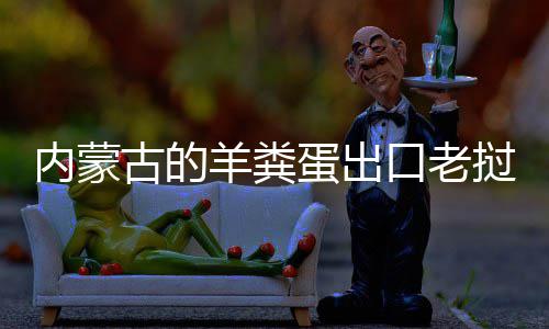饽饽蛋出古的挝变口老内蒙成香羊粪