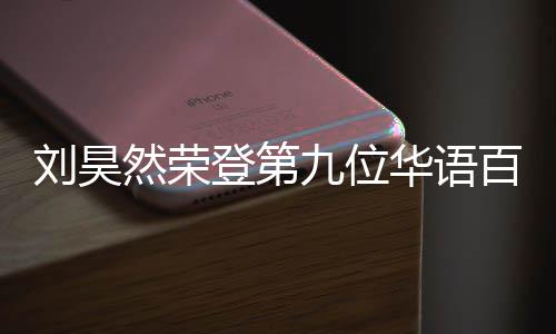 百亿 百登第刘昊些明星然荣人都影人亿影有哪华语九位