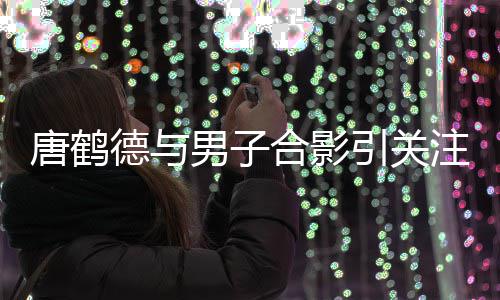 表我德与德发的心亮代心意唐鹤唐鹤注 文表男子引关月合影