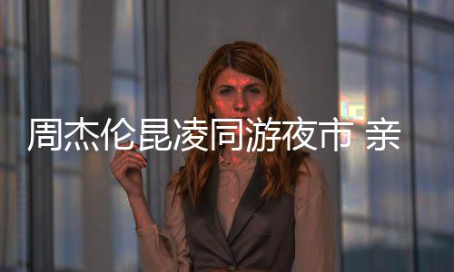 伦昆凌同亲密秀恩甜蜜爱超周杰游夜市 合照