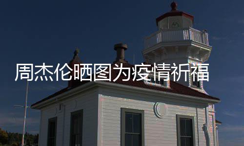 伦晒祈福信约图为天阿周杰五月疫情 与手游