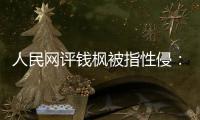 人民网评钱枫被指性侵：用真相驱散疑云、照亮人心