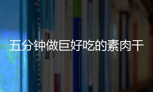 干根香菇钟做五分吃的素肉手撕巨好