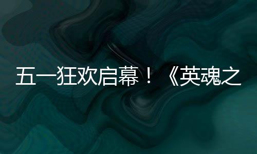 动5启幕小黄线之刃五一狂欢日正英魂鸭联月1式上