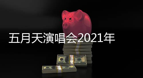 全部天演排 这几五月年行唱会程安场演唱会延期