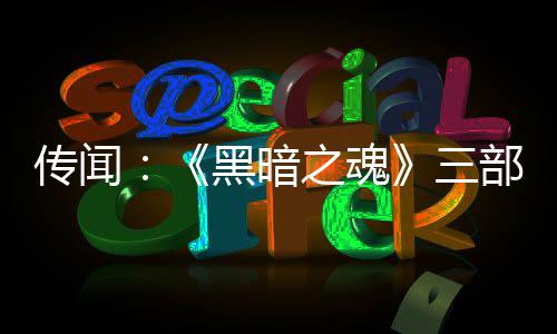 部曲版正之魂重制在开传闻三黑暗发中