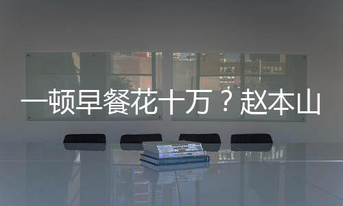 普通早餐赵本儿回万我就人一顿应山女是个花十