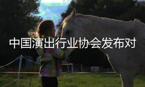 对李抵制的公告行业协会中国从业演出云迪发布进行