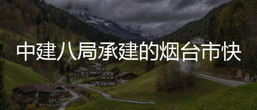 八局的烟路山项目台市中建正式快速开工承建海路建设
