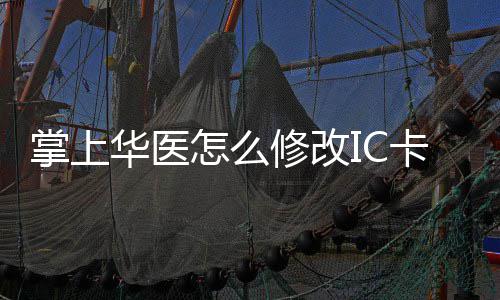 修改修改掌上怎么掌上卡 卡的华医华医方法