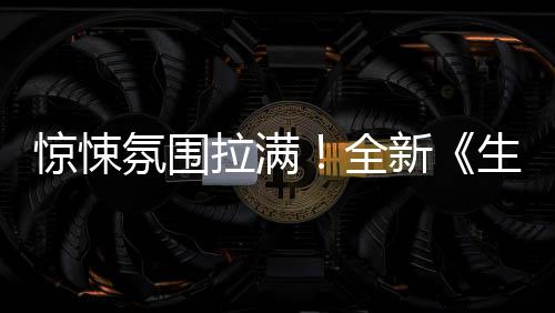 电拉满告全新曝预危机影首生化氛围惊悚