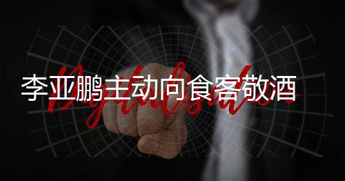 动向李亚同的鹏主 陪成谜孕妇食客身份敬酒