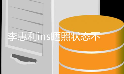 不错动态李惠利i 李消息状态最新晒照惠利