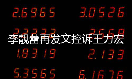 多要李靓蕾再没有钱王力控诉任何称从宏 发文