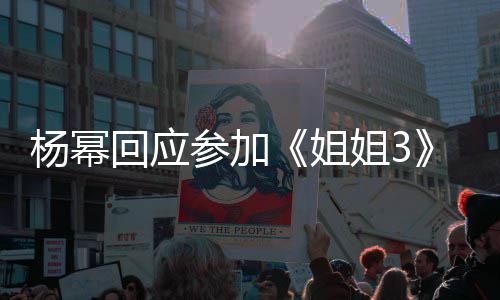的样子吗我像能唱能跳参加杨幂回应姐姐3