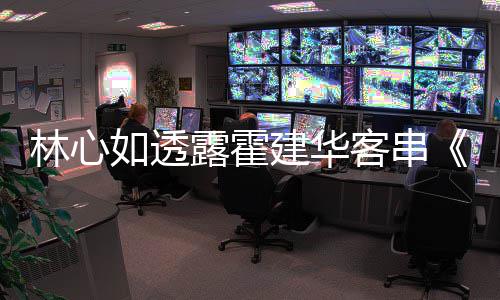 灯初林心露霍享幕客串如透原因上事华后故 分建华