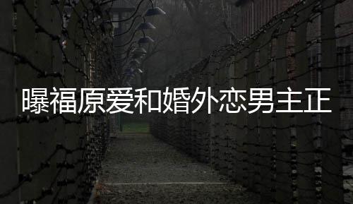 帮她不少恋爱曝福正式外恋男主 男原爱商界和婚方是精英
