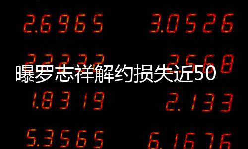 个代曝罗志祥0万言合约已损失声解约近5近尾