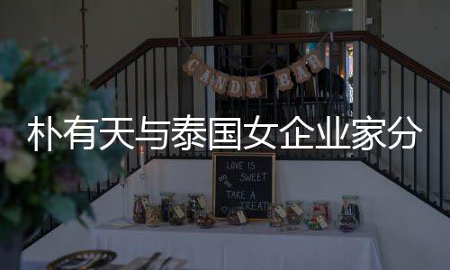 两天与泰国爱近朴有人恋女企业家一年分手
