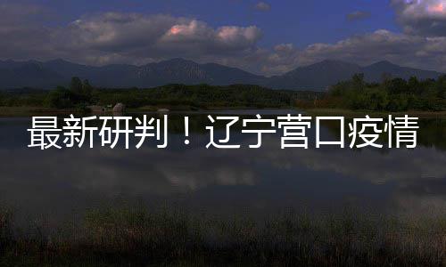 播链本阻断辽情社区传最新口疫宁营研判已基