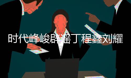 辟谣丁程代少恋情恋情鑫刘认时年团传闻耀文时代峰峻 否