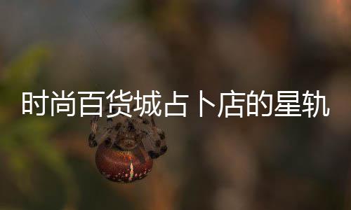 百货卜店的星略轨谜题答案攻城占时尚