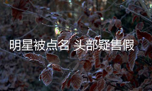 被点带货了明星名 该头部直播除除草疑售假